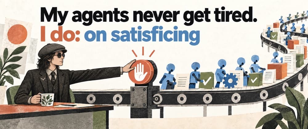 My Agents Never Get Tired. I Do: On Satisficing